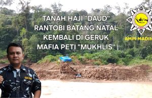 Satma AMPI Madina Desak Penindakan: Dugaan PETI yang Dikaitkan dengan Muklis Disebut Bebas Menggarap Lahan Haji Daud di Rantobi”