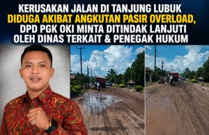 Kerusakan Jalan Di Tanjung Lubuk Diduga Akibat Angkutan Pasir Overload, Dpd Pgk Oki Desak Penertiban Dan Harapkan Perhatian Dprd Oki